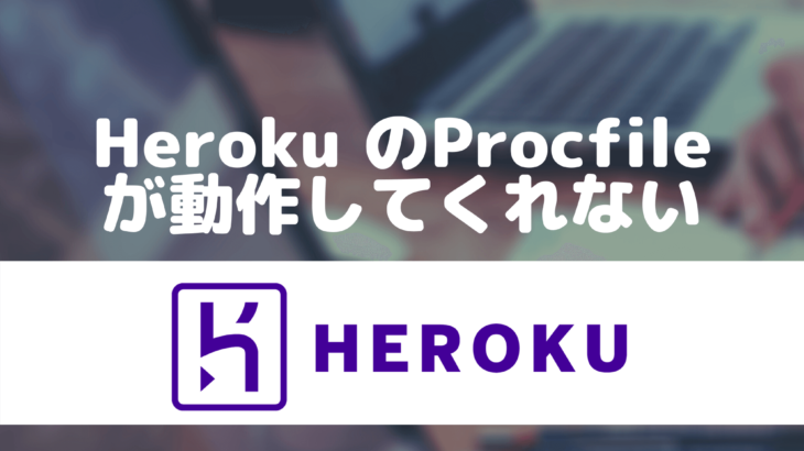 Heroku のProcfileが動作してくれない
