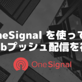OneSignal を使って、Webプッシュ配信を行う